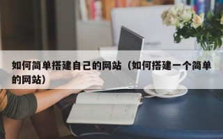 黔西如何简单搭建自己的网站（如何搭建一个简单的网站）