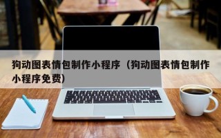 黔西狗动图表情包制作小程序（狗动图表情包制作小程序免费）