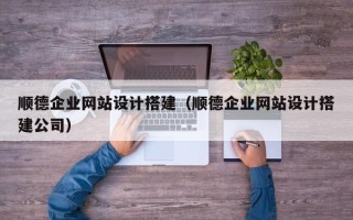 黔西顺德企业网站设计搭建（顺德企业网站设计搭建公司）