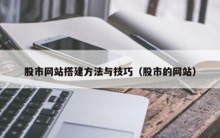 黔西股市网站搭建方法与技巧（股市的网站）